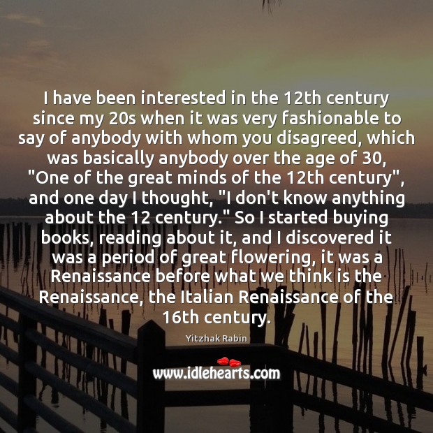 I have been interested in the 12th century since my 20s when Yitzhak Rabin Picture Quote