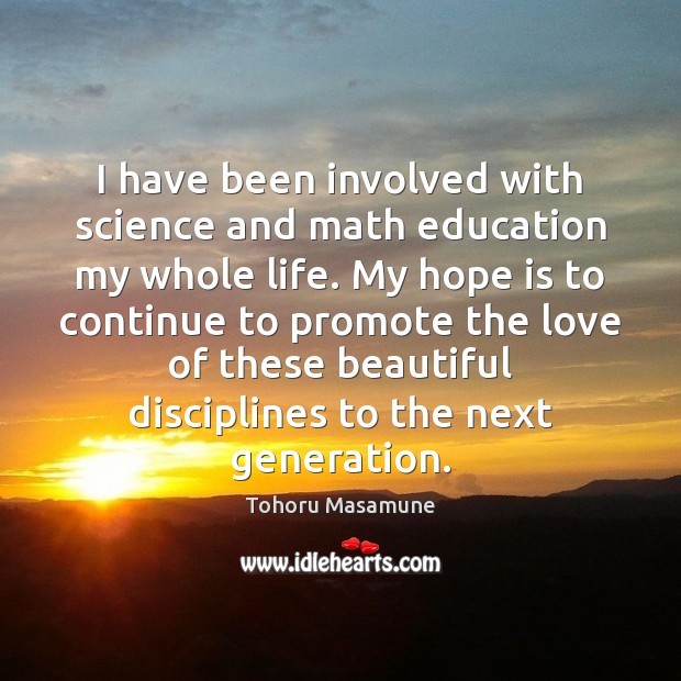 I have been involved with science and math education my whole life. Tohoru Masamune Picture Quote