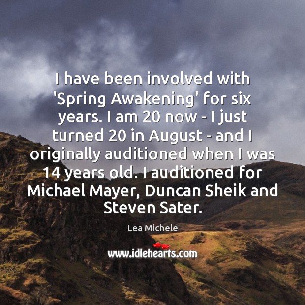 I have been involved with ‘Spring Awakening’ for six years. I am 20 Lea Michele Picture Quote