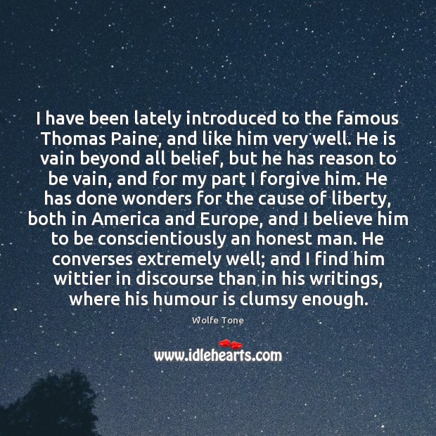 I have been lately introduced to the famous Thomas Paine, and like Wolfe Tone Picture Quote