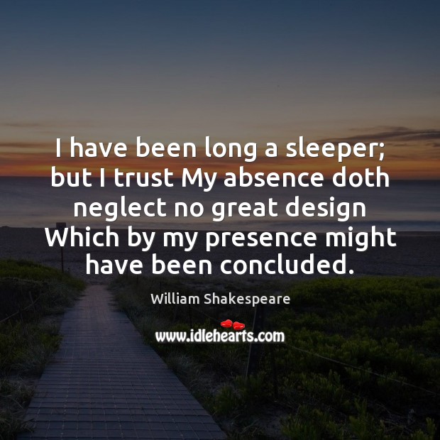 I have been long a sleeper; but I trust My absence doth Design Quotes Image