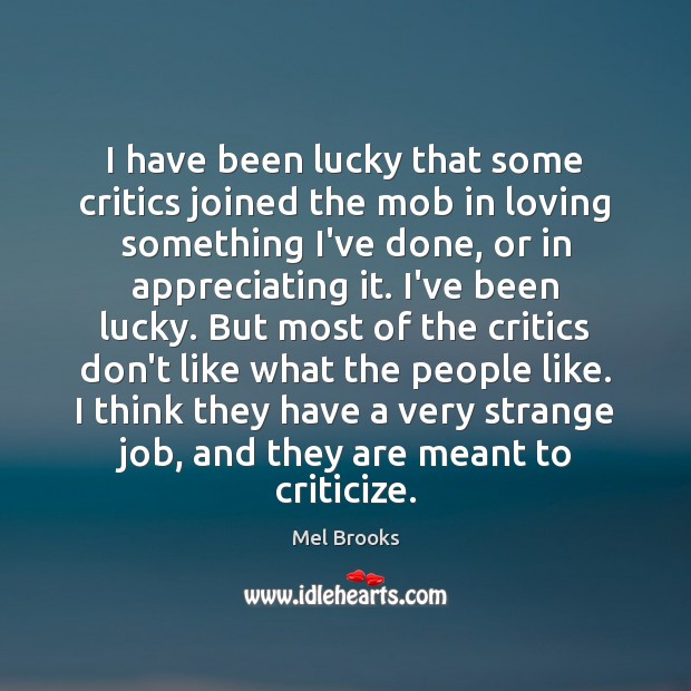 I have been lucky that some critics joined the mob in loving Criticize Quotes Image