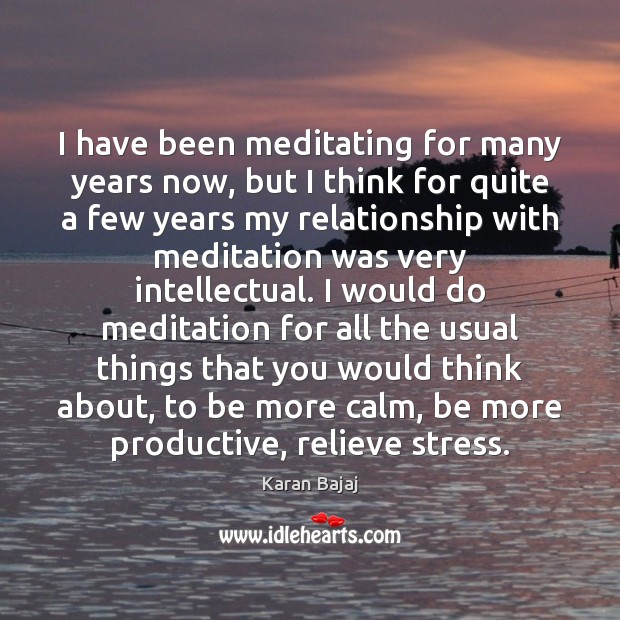 I have been meditating for many years now, but I think for Karan Bajaj Picture Quote