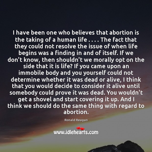 I have been one who believes that abortion is the taking of Ronald Reagan Picture Quote