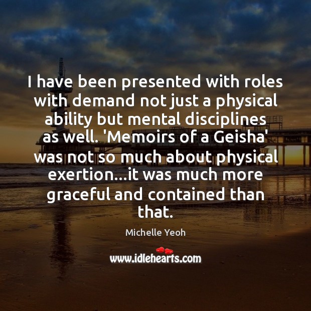 I have been presented with roles with demand not just a physical Michelle Yeoh Picture Quote