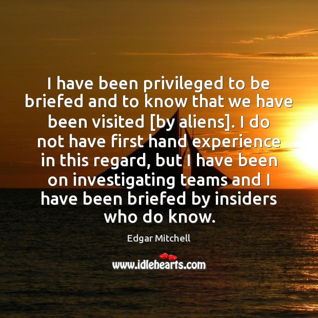 I have been privileged to be briefed and to know that we 