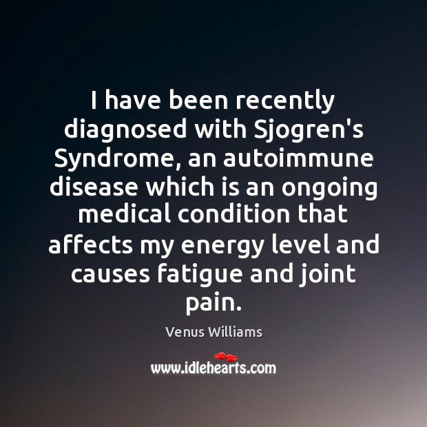 I have been recently diagnosed with Sjogren’s Syndrome, an autoimmune disease which Venus Williams Picture Quote