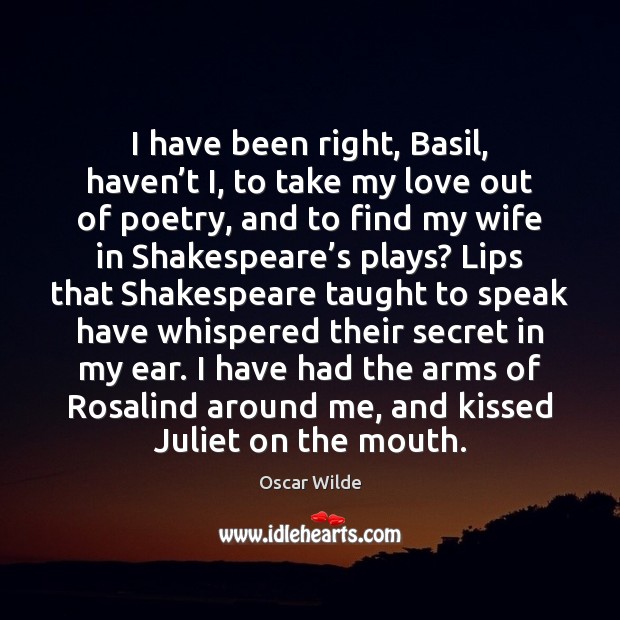 I have been right, Basil, haven’t I, to take my love Oscar Wilde Picture Quote