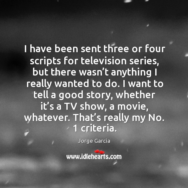 I have been sent three or four scripts for television series, but there wasn’t anything Image