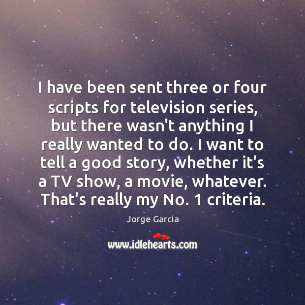 I have been sent three or four scripts for television series, but Jorge Garcia Picture Quote
