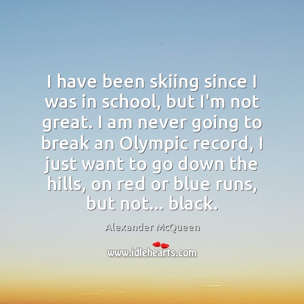 I have been skiing since I was in school, but I’m not Alexander McQueen Picture Quote