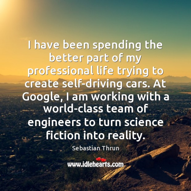 I have been spending the better part of my professional life trying Sebastian Thrun Picture Quote