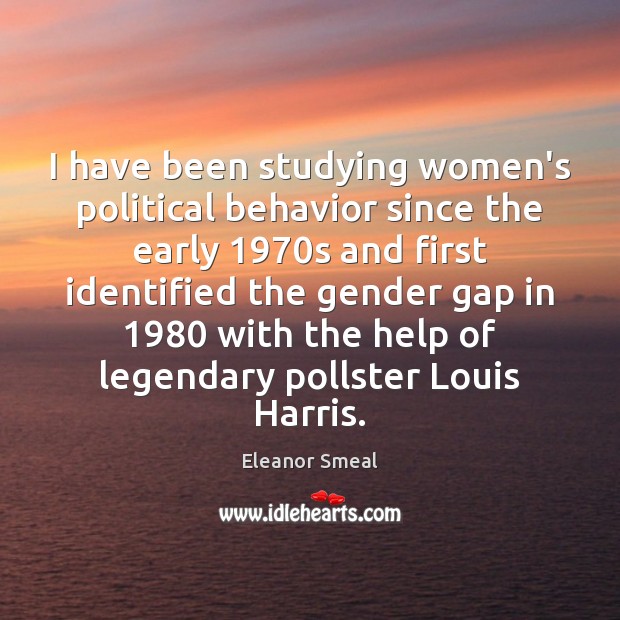 I have been studying women’s political behavior since the early 1970s and Eleanor Smeal Picture Quote