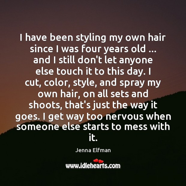 I have been styling my own hair since I was four years Jenna Elfman Picture Quote