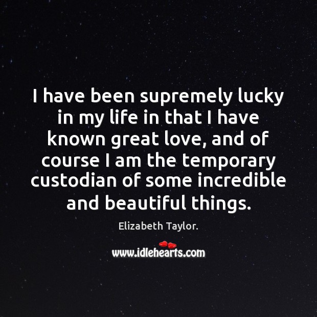 I have been supremely lucky in my life in that I have Elizabeth Taylor. Picture Quote
