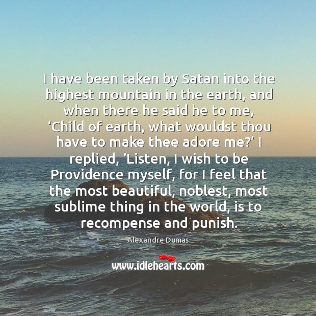 I have been taken by Satan into the highest mountain in the Alexandre Dumas Picture Quote