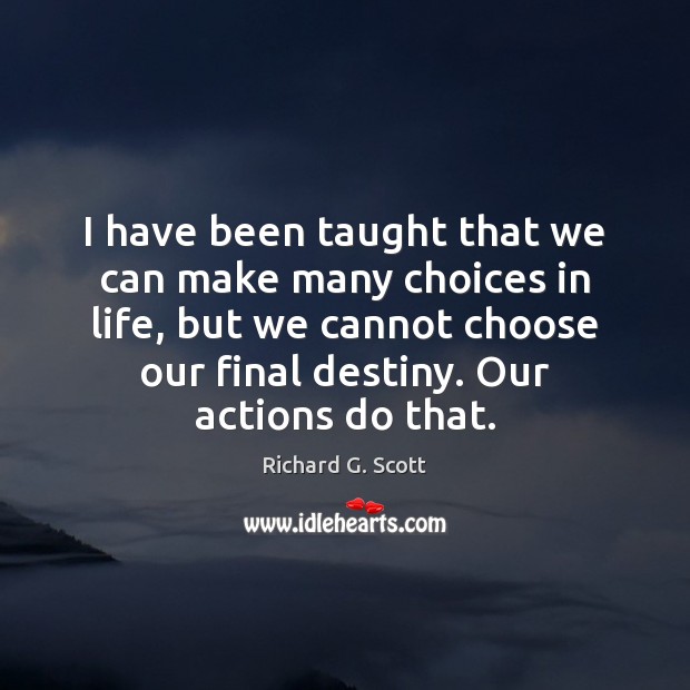 I have been taught that we can make many choices in life, Richard G. Scott Picture Quote