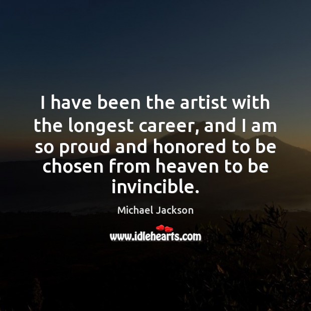 I have been the artist with the longest career, and I am Michael Jackson Picture Quote