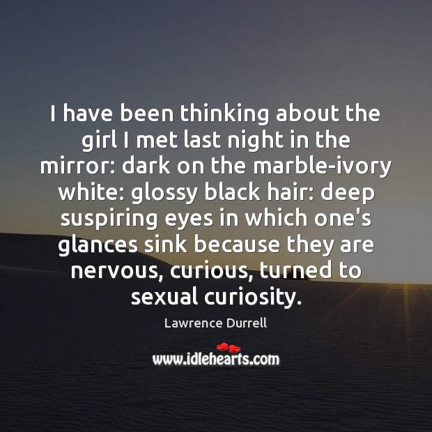 I have been thinking about the girl I met last night in Lawrence Durrell Picture Quote