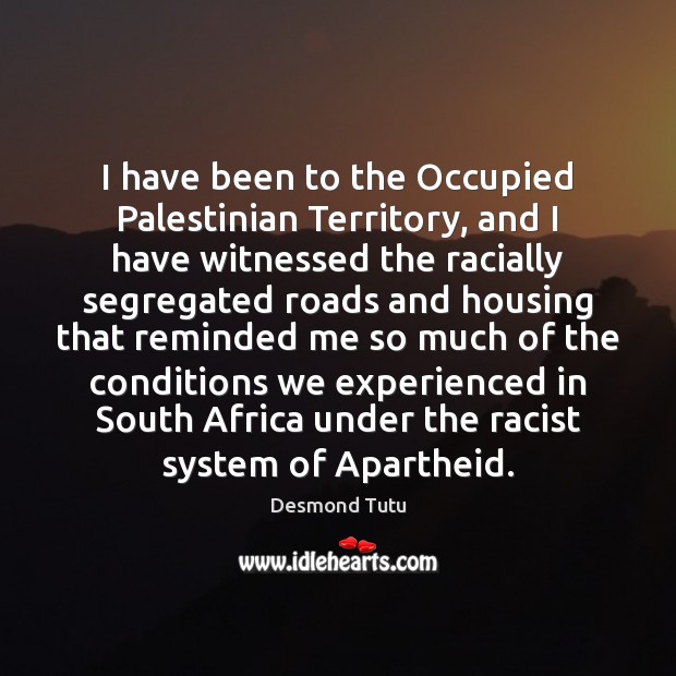 I have been to the Occupied Palestinian Territory, and I have witnessed Desmond Tutu Picture Quote