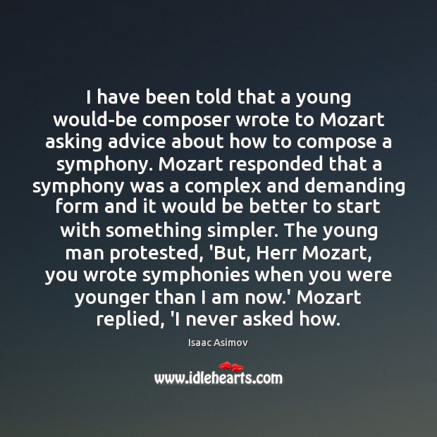 I have been told that a young would-be composer wrote to Mozart Isaac Asimov Picture Quote