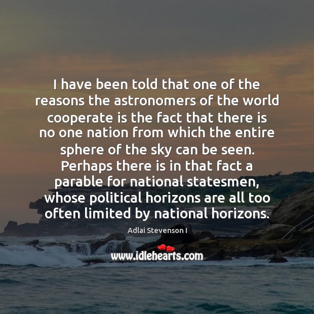 I have been told that one of the reasons the astronomers of Adlai Stevenson I Picture Quote