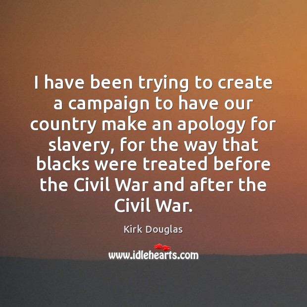 I have been trying to create a campaign to have our country Kirk Douglas Picture Quote