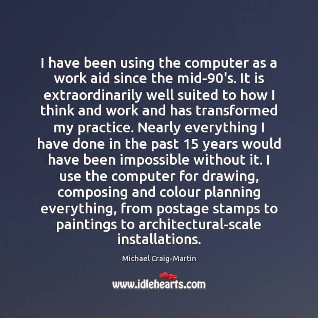 I have been using the computer as a work aid since the Michael Craig-Martin Picture Quote