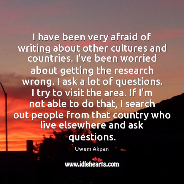 I have been very afraid of writing about other cultures and countries. Uwem Akpan Picture Quote