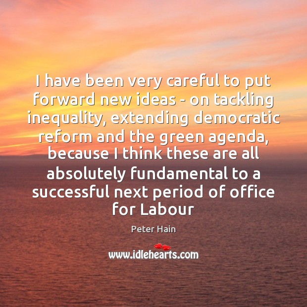I have been very careful to put forward new ideas – on Peter Hain Picture Quote