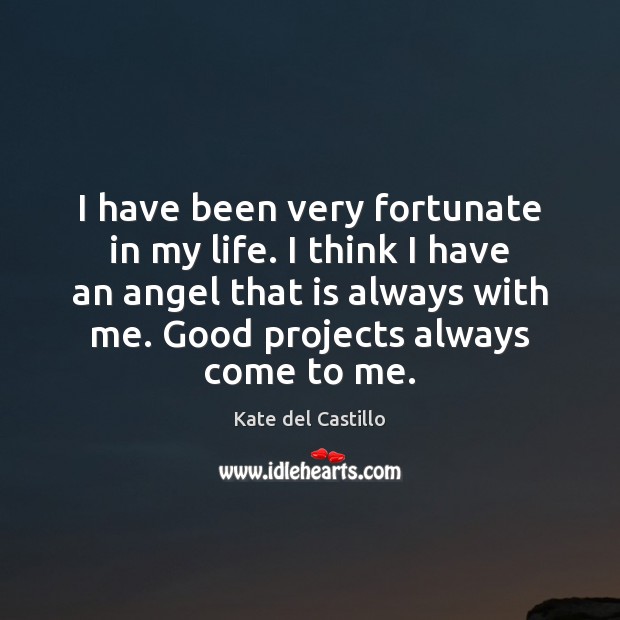 I have been very fortunate in my life. I think I have Kate del Castillo Picture Quote