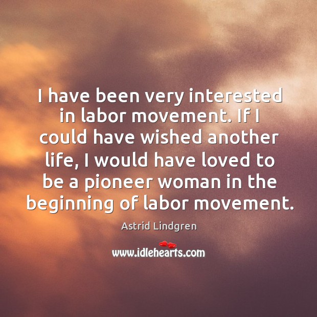 I have been very interested in labor movement. Image