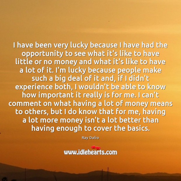 I have been very lucky because I have had the opportunity to Ray Dalio Picture Quote