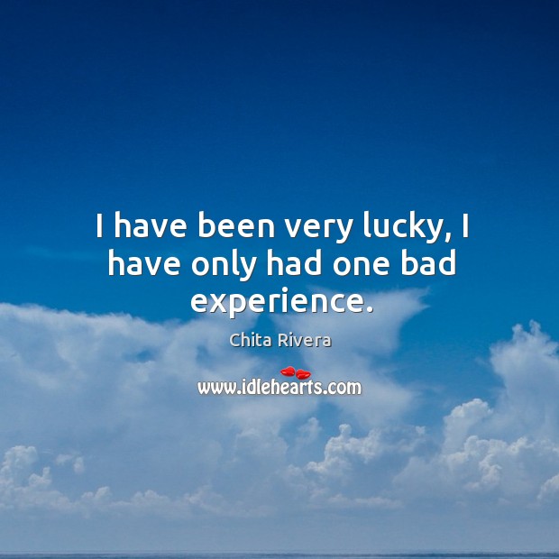 I have been very lucky, I have only had one bad experience. Chita Rivera Picture Quote