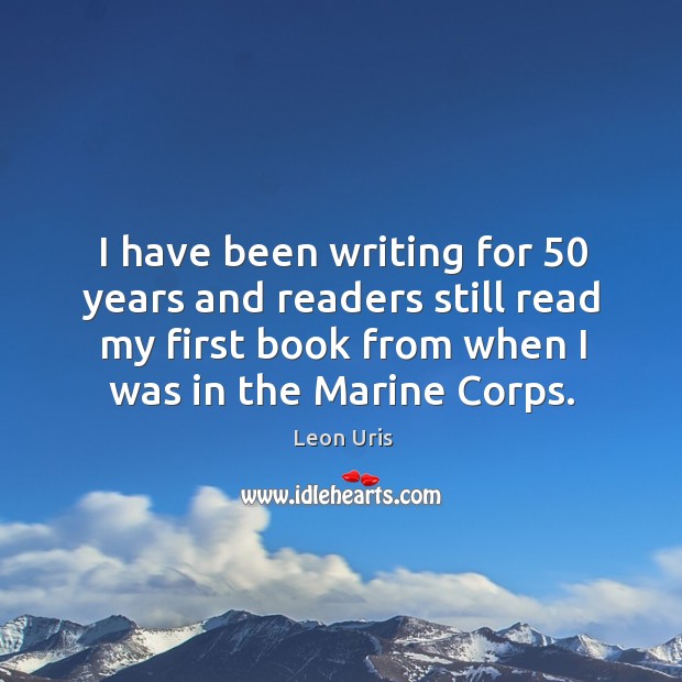 I have been writing for 50 years and readers still read my first book from when I was in the marine corps. Image
