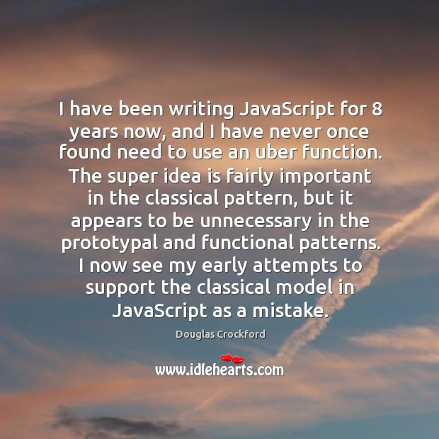 I have been writing JavaScript for 8 years now, and I have never Douglas Crockford Picture Quote