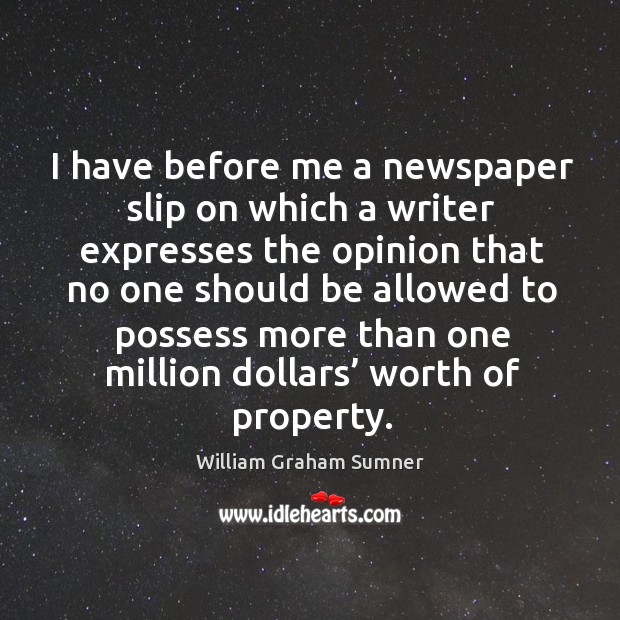 I have before me a newspaper slip on which a writer expresses the opinion that no one William Graham Sumner Picture Quote