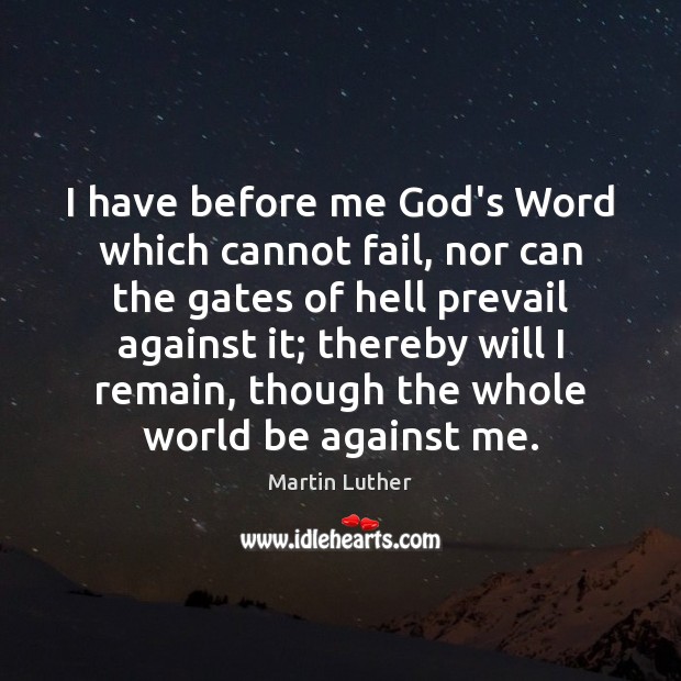 I have before me God’s Word which cannot fail, nor can the Martin Luther Picture Quote