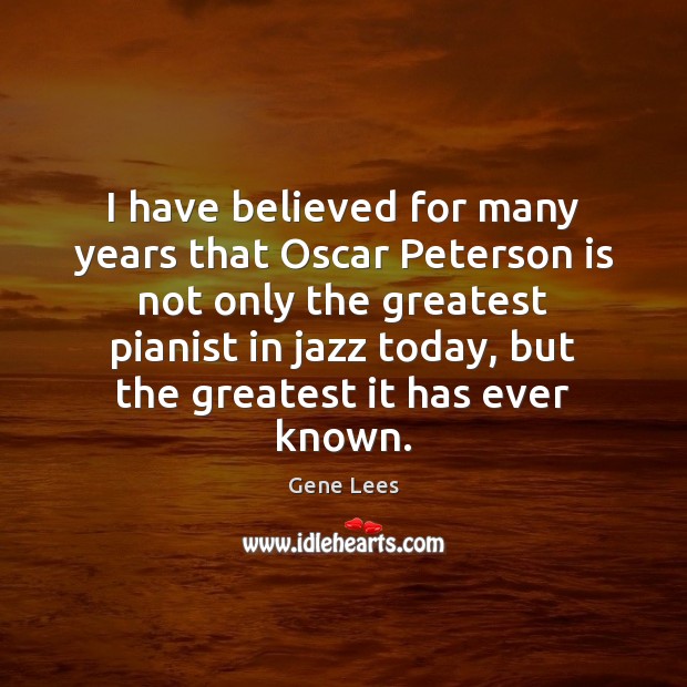 I have believed for many years that Oscar Peterson is not only Gene Lees Picture Quote