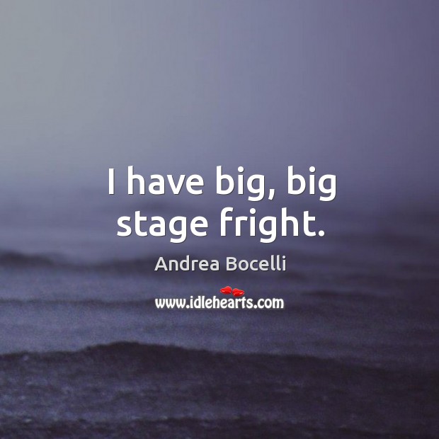 I have big, big stage fright. Andrea Bocelli Picture Quote
