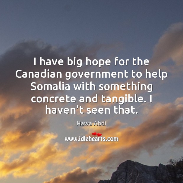 I have big hope for the Canadian government to help Somalia with 