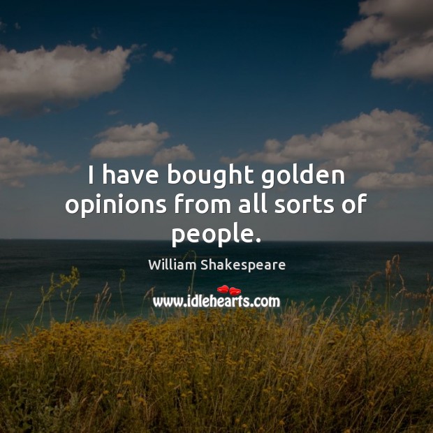 I have bought golden opinions from all sorts of people. Image