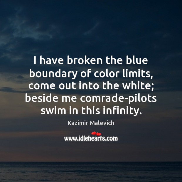 I have broken the blue boundary of color limits, come out into Kazimir Malevich Picture Quote