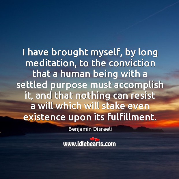 I have brought myself, by long meditation, to the conviction that a human being with a settled Image