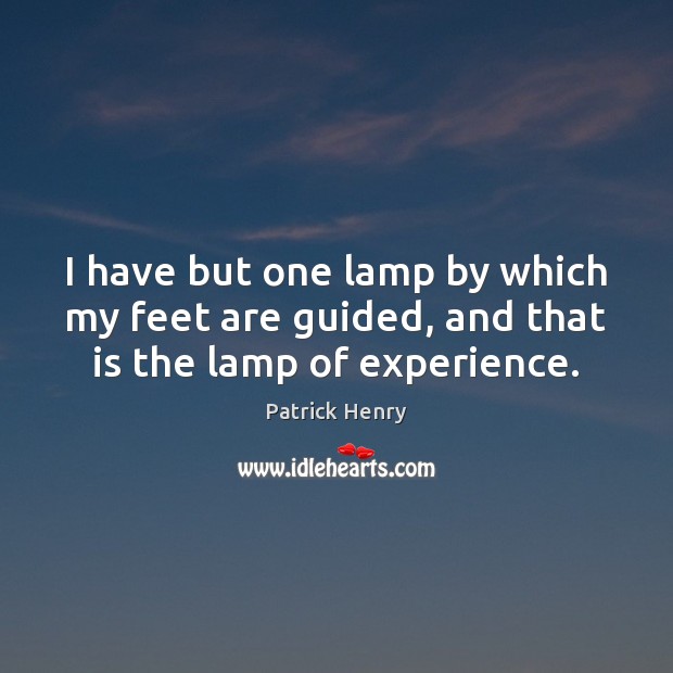 I have but one lamp by which my feet are guided, and that is the lamp of experience. Image