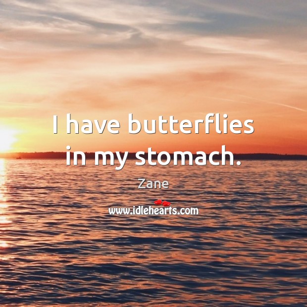 I have butterflies in my stomach. Zane Picture Quote