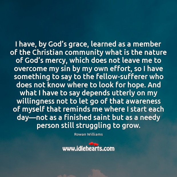 I have, by God’s grace, learned as a member of the Rowan Williams Picture Quote