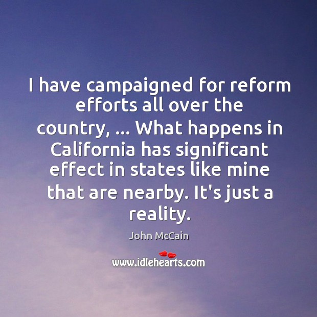 I have campaigned for reform efforts all over the country, … What happens John McCain Picture Quote