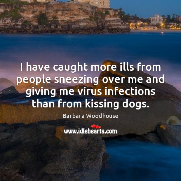 I have caught more ills from people sneezing over me and giving Kissing Quotes Image