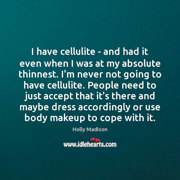 I have cellulite – and had it even when I was at Holly Madison Picture Quote